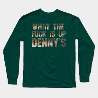 What The F*** Is Up Dennys - Hardcore Show Memorial Show Long Sleeve T-Shirt